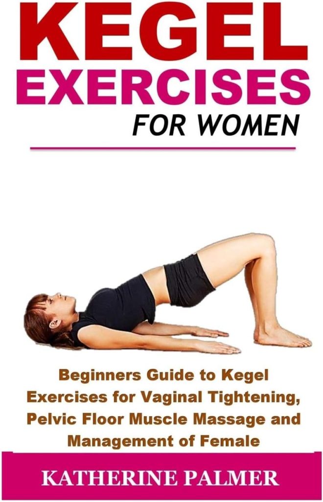 Kegel Exercises for Women: Beginners Guide to Kegel Exercises for Vaginal Tightening, Pelvic Floor Muscle Massage and Management of Female Incontinence